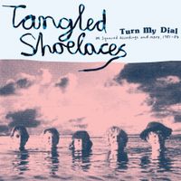 Tangled Shoelaces - Turn My Dial - M Squared Recordings and More 1981-84