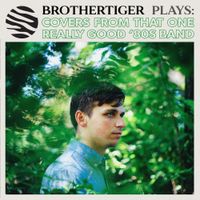 Brothertiger - Brothertiger Plays: Covers From That One Really Good &lsquo;80s Band