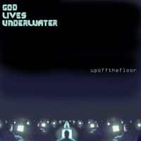 God Lives Underwater - Up Off The Floor