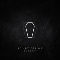 If Not For Me - Eulogy