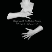Daniel Land & The Modern Painters - The Space Between Us