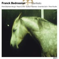 Quatuor Habanera / Ensemble 2e2m / Pierre Roullier / Pierre-St&eacute;phane Meug&eacute; / Pascal Contet - Franck Bedrossian: Manifesto