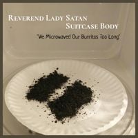 Reverend Lady Satan / Suitcase Body - We Microwaved Our Burritos Too Long