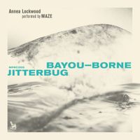 Annea Lockwood & Maze - Bayou​-​Borne / Jitterbug