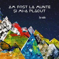 Am Fost La Munte Și Mi-a Plăcut - La Vale