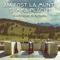 Am Fost La Munte Și Mi-a Plăcut - S​-​a Rezolvat. Nu Se Poate.