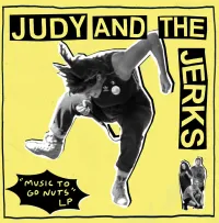 Judy and the Jerks - Music to Go Nuts
