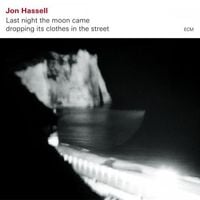 Jon Hassell - Last Night the Moon Came Dropping Its Clothes In the Street