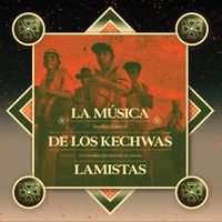 Various Artists - La m&uacute;sica de los Kechwas lamistas: Registros sonoros de comunidades nativas de Lamas