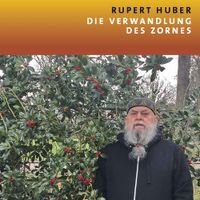 Rupert Huber - Die Verwandlung des Zornes