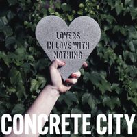 Concrete City - Lovers In Love With Nothing