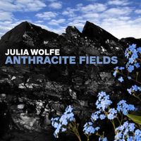 Julia Wolfe / The Choir Of Trinity Wall Street / Bang On A Can All-Stars / Julian Wachner - Anthracite Fields