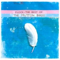 The Mutton Birds - Flock: The Best of the Mutton Birds