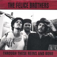 The Felice Brothers - Through These Reins And Gone