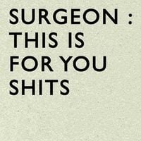 Surgeon - This Is For You Shits