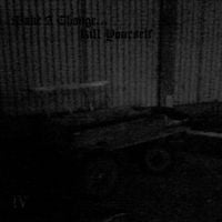 Make A Change... Kill Yourself - IV