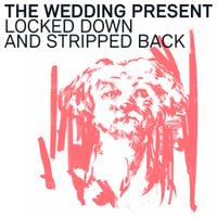 The Wedding Present - Locked Down and Stripped Back