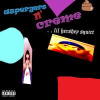 lil hershey squirt - Aspergers N' Creme