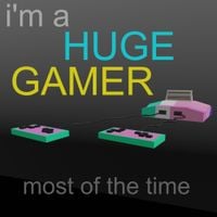 Bill Wurtz - i'm a huge gamer most of the time