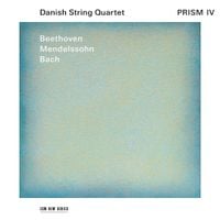 Danish String Quartet - Prism IV: Beethoven; Mendelssohn; Bach