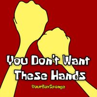 YourBoySponge - You Don't Want These Hands