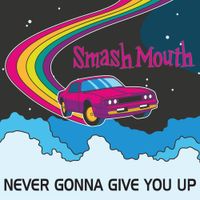 Smash Mouth - Never Gonna Give You up