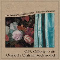C​.​R. Gillespie & Gareth Quinn Redmond - The Exquisite Corpse Shall Drink the New Wine