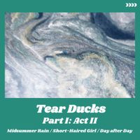 Tear Ducks - Pt. 1: Act II