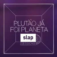 Plutão Já Foi Planeta - Slap Sessions