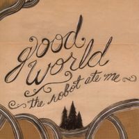 The Robot Ate Me - Good World