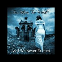 Torn Between Two Worlds - As If We Never Existed