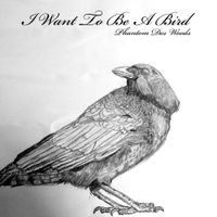 Phantom Des Woods - I Want To Be A Bird
