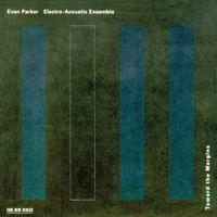 Evan Parker Electro-Acoustic Ensemble - Toward the Margins