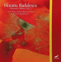 Sam Dunscombe / Rebecca Lane / Horațiu Rădulescu - Horațiu Rădulescu: Plasmatic Music, Vol. I
