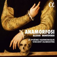 Le Poème Harmonique / Vincent Dumestre - Anamorfosi: Allegri, Monteverdi