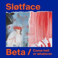 Sl&oslash;tface - Beta / Come Hell or Whatever
