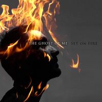 The Ghost Of Me - Set On Fire