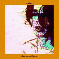 mehro - chance with you