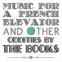 The Books - Music for a French Elevator and Other Oddities
