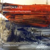 Ensemble Recherche - M&aacute;rton Ill&eacute;s: Watercolors and Psychograms