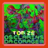 Tom Z&eacute; - Os Clarins da Coragem