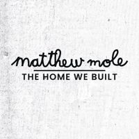 Matthew Mole - The Home We Built