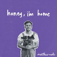 Matthew Mole - Honey, I&rsquo;m Home