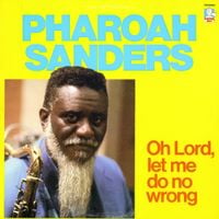 Pharoah Sanders - Oh Lord, Let Me Do No Wrong