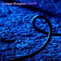 Extreme Shoegaze - Extreme Shoegaze / Set'30