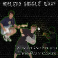 Nuclear Bubble Wrap - Something Stupid This Way Comes
