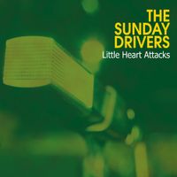 The Sunday Drivers - Little Heart Attacks
