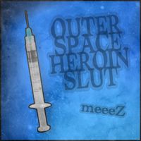 meeeZ - OUTER SPACE HEROIN SLUT
