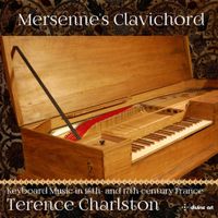 Terence Charlston - Mersenne's Clavichord: Keyboard Music in 16th and 17th Century France