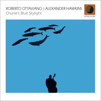 Roberto Ottaviano & Alexander Hawkins - Charlie's Blue Skylight